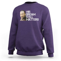 His Dream Still Matters Sweatshirt Martin Luther King Jr - Wonder Print Shop