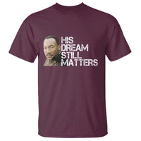 His Dream Still Matters T Shirt Martin Luther King Jr - Wonder Print Shop