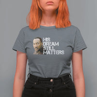 His Dream Still Matters T Shirt For Women Martin Luther King Jr - Wonder Print Shop