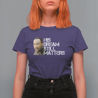 His Dream Still Matters T Shirt For Women Martin Luther King Jr - Wonder Print Shop