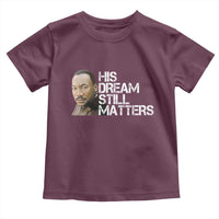 His Dream Still Matters Toddler T Shirt Martin Luther King Jr - Wonder Print Shop