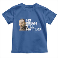 His Dream Still Matters Toddler T Shirt Martin Luther King Jr - Wonder Print Shop