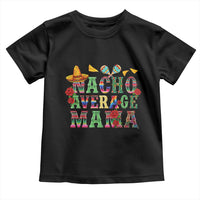 Nacho Average Mama Toddler T Shirt Mexican Mama Cinco De Mayo Fiesta Mother's Day Gift