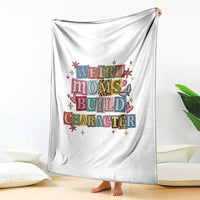 Weird Moms Build Character Throw Blanket Funny Mom Mother's Day