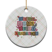 Weird Moms Build Character Ceramic Ornament Funny Mom Mother's Day
