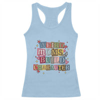 Weird Moms Build Character Racerback Tank Top Funny Mom Mother's Day