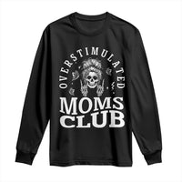 Overstimulated Moms Club Long Sleeve Shirt Funny Skeleton Mom Mother's Day Gift