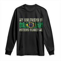 My Girlfriend is Brazilian Nothing Scares Me Long Sleeve Shirt Funny Boyfriend