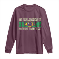 My Girlfriend is Brazilian Nothing Scares Me Long Sleeve Shirt Funny Boyfriend