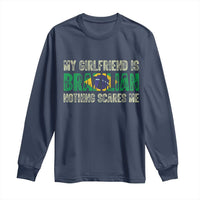 My Girlfriend is Brazilian Nothing Scares Me Long Sleeve Shirt Funny Boyfriend