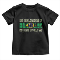 My Girlfriend is Brazilian Nothing Scares Me Toddler T Shirt Funny Boyfriend