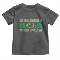 My Girlfriend is Brazilian Nothing Scares Me Toddler T Shirt Funny Boyfriend