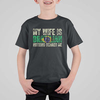 My Wife is Brazilian Nothing Scares Me T Shirt For Kid Funny Husband Brazil Pride Flag