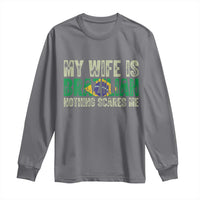 My Wife is Brazilian Nothing Scares Me Long Sleeve Shirt Funny Husband Brazil Pride Flag