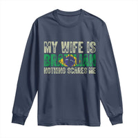 My Wife is Brazilian Nothing Scares Me Long Sleeve Shirt Funny Husband Brazil Pride Flag