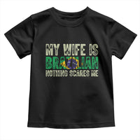 My Wife is Brazilian Nothing Scares Me Toddler T Shirt Funny Husband Brazil Pride Flag