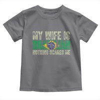 My Wife is Brazilian Nothing Scares Me Toddler T Shirt Funny Husband Brazil Pride Flag