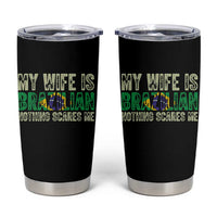 My Wife is Brazilian Nothing Scares Me Tumbler Cup Funny Husband Brazil Pride Flag