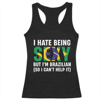 I Hate Being Sexy But I'm Brazilian Brazil Racerback Tank Top Funny Sarcastic National Pride