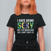 I Hate Being Sexy But I'm Brazilian Brazil T Shirt For Women Funny Sarcastic National Pride
