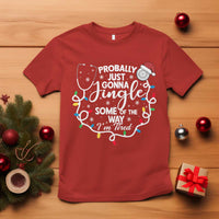 Probably Just Gonna Jingle Some of The Way I Am Tired T Shirt Funny Christmas Quote - Wonder Print Shop