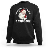 Funny Santa Christmas Sweatshirt Ho Ho Hold Your Breath Radiolocy Dept - Wonder Print Shop