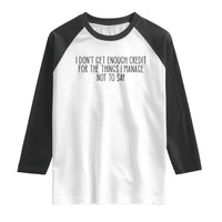I Do Not Get Enough Credit For The Things I Manage Not To Say Raglan Shirt Funny Sarcastic Adult Humor - Wonder Print Shop
