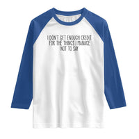 I Do Not Get Enough Credit For The Things I Manage Not To Say Raglan Shirt Funny Sarcastic Adult Humor - Wonder Print Shop