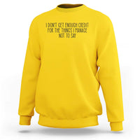 I Do Not Get Enough Credit For The Things I Manage Not To Say Sweatshirt Funny Sarcastic Adult Humor - Wonder Print Shop