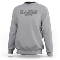 I Do Not Get Enough Credit For The Things I Manage Not To Say Sweatshirt Funny Sarcastic Adult Humor - Wonder Print Shop