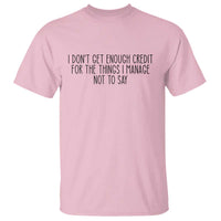 I Do Not Get Enough Credit For The Things I Manage Not To Say T Shirt Funny Sarcastic Adult Humor - Wonder Print Shop