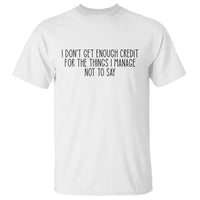 I Do Not Get Enough Credit For The Things I Manage Not To Say T Shirt Funny Sarcastic Adult Humor - Wonder Print Shop