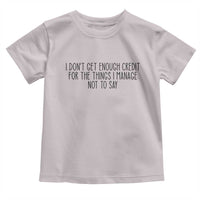 I Do Not Get Enough Credit For The Things I Manage Not To Say Toddler T Shirt Funny Sarcastic Adult Humor - Wonder Print Shop