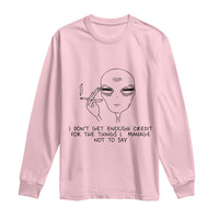 I Do Not Get Enough Credit For The Things I Manage Not To Say Long Sleeve Shirt Funny Alien Smoking Sarcastic Adult Humor - Wonder Print Shop