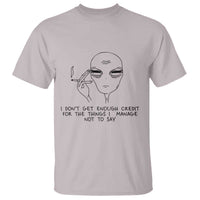 I Do Not Get Enough Credit For The Things I Manage Not To Say T Shirt Funny Alien Smoking Sarcastic Adult Humor - Wonder Print Shop