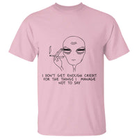 I Do Not Get Enough Credit For The Things I Manage Not To Say T Shirt Funny Alien Smoking Sarcastic Adult Humor - Wonder Print Shop