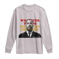 Martin Luther King Jr Long Sleeve Shirt Whatever You Do Keep Moving Forward - Wonder Print Shop