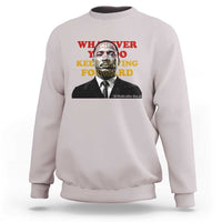 Martin Luther King Jr Sweatshirt Whatever You Do Keep Moving Forward - Wonder Print Shop