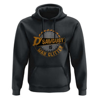 Funny Carpenter Woodworking Hoodie Sawdust is Man Glitter - Wonder Print Shop