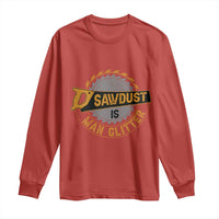 Funny Carpenter Woodworking Long Sleeve Shirt Sawdust is Man Glitter - Wonder Print Shop
