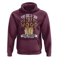 Funny Carpenter Woodworking Hoodie There Is Scrap Wood Just Pieces Not Yet Used - undefined