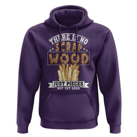 Funny Carpenter Woodworking Hoodie There Is Scrap Wood Just Pieces Not Yet Used - undefined