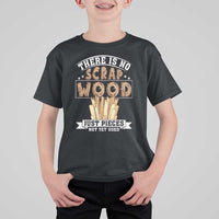 Funny Carpenter Woodworking T Shirt For Kid There Is Scrap Wood Just Pieces Not Yet Used - Wonder Print Shop