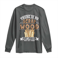 Funny Carpenter Woodworking Long Sleeve Shirt There Is Scrap Wood Just Pieces Not Yet Used - Wonder Print Shop