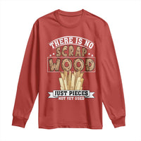 Funny Carpenter Woodworking Long Sleeve Shirt There Is Scrap Wood Just Pieces Not Yet Used - Wonder Print Shop