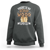 Funny Carpenter Woodworking Sweatshirt There Is Scrap Wood Just Pieces Not Yet Used - Wonder Print Shop