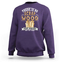 Funny Carpenter Woodworking Sweatshirt There Is Scrap Wood Just Pieces Not Yet Used - Wonder Print Shop