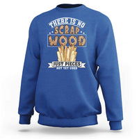Funny Carpenter Woodworking Sweatshirt There Is Scrap Wood Just Pieces Not Yet Used - Wonder Print Shop