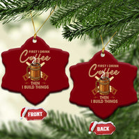 Funny Carpenter Woodworking Ceramic Ornament First I Drink Coffe Then I Build Things - Wonder Print Shop