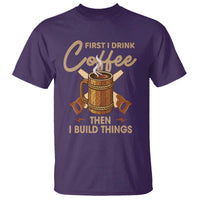 Funny Carpenter Woodworking T Shirt First I Drink Coffe Then I Build Things - Wonder Print Shop